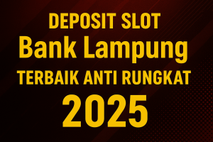 DEPOSIT SLOT Bank Lampung TERBAIK ANTI RUNGKAT 2025
